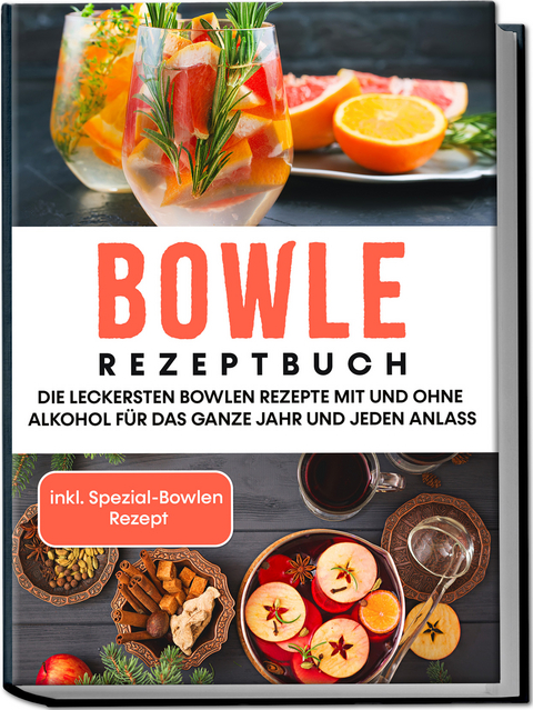 Bowle Rezeptbuch: Die leckersten Bowlen Rezepte mit und ohne Alkohol f&uuml;r das ganze Jahr und jeden Anlass - inkl. Spezial-Bowlen Rezept - Lorina Kassmann