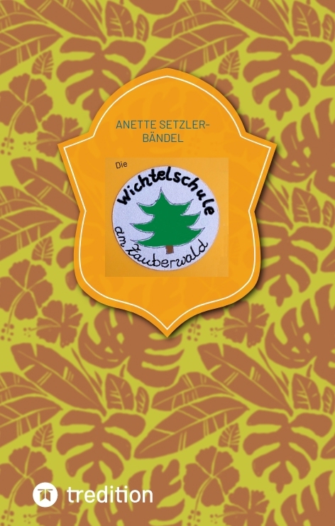 Die Wichtelschule am Zauberwald - Anette Setzler-B&auml;ndel