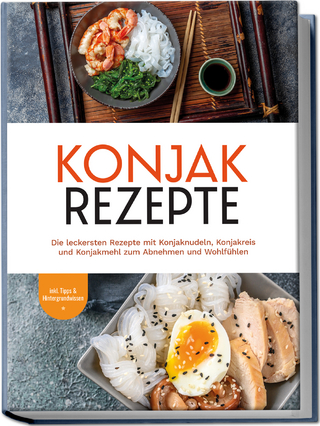 Konjak Rezepte: Die leckersten Rezepte mit Konjaknudeln, Konjakreis und Konjakmehl zum Abnehmen und Wohlfühlen - inkl. Tipps & Hintergrundwissen