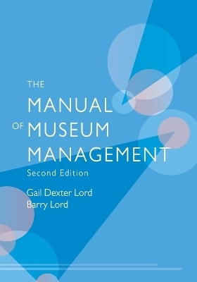 The Manual of Museum Management - Gail Dexter Lord, Barry Lord