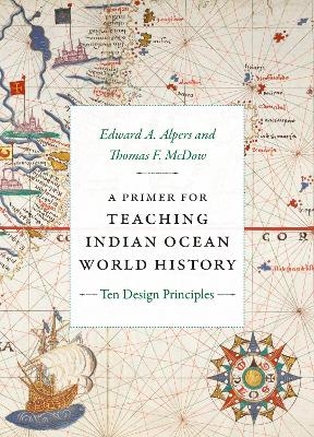 A Primer for Teaching Indian Ocean World History - Edward A. Alpers, Thomas F. McDow