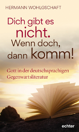Dich gibt es nicht. Wenn doch, dann komm! - Hermann Wohlgschaft