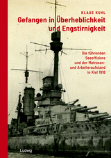 Gefangen in &Uuml;berheblichkeit und Engstirnigkeit: Die f&uuml;hrenden Seeoffiziere und der Matrosen- und Arbeiteraufstand in Kiel 1918 - Klaus Kuhl