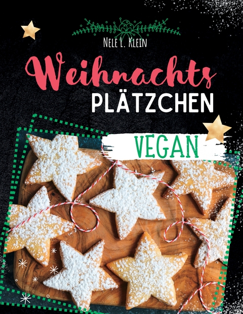 Weihnachtspl&auml;tzchen Rezepte- Vegan - Nele L. Klein