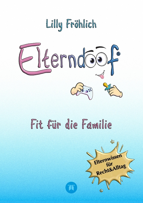 Elterndoof - Der ehrliche Erziehungsratgeber: Familienleben meistern, Kinder st&auml;rken, ADHS & Mobbing verstehen, Werte leben, mit Humor & Herz erziehen - Lilly Fr&ouml;hlich