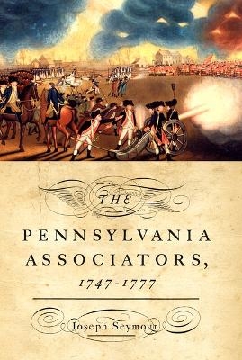 The Pennsylvania Associators, 1747&ndash;1777 - Joseph Seymour