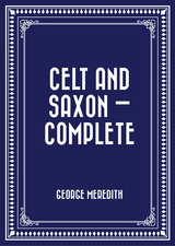 Celt and Saxon - Complete -  George Meredith
