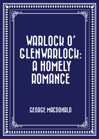 Warlock o' Glenwarlock: A Homely Romance