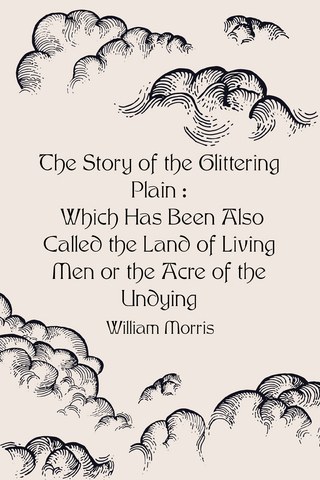 Story of the Glittering Plain : Which Has Been Also Called the Land of Living Men or the Acre of the Undying