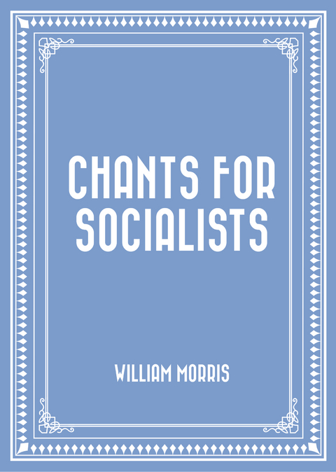 Chants for Socialists -  William Morris