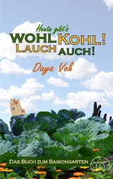 Heute gibt´s wohl Kohl! Lauch auch! - Eine heitere Erzählung über Survival als Selbstversorger - Daya Voß