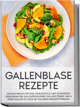 Gallenblase Rezepte: Das Kochbuch f&uuml;r eine genussvolle und schonende Ern&auml;hrung bei Gallenproblemen, Gallensteinen, nach einer Gallen OP oder bei Gallenblasenentfernung - Sabrina Kast
