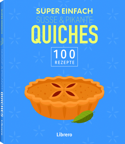 Super Einfach Süße & Pikante Quiches