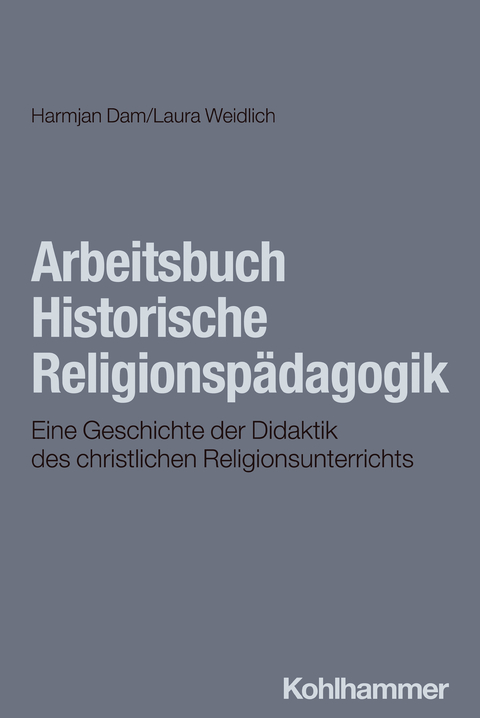 Arbeitsbuch Historische Religionsp&auml;dagogik - Laura Weidlich, Harmjan Dam