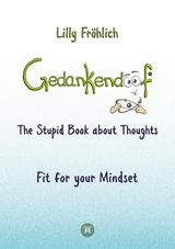 Gedankendoof - The Stupid Book about Thoughts -The power of thoughts: How to break through negative thought and emotional patterns, clear out your thoughts, build self-esteem and create a happy life - Lilly Fröhlich