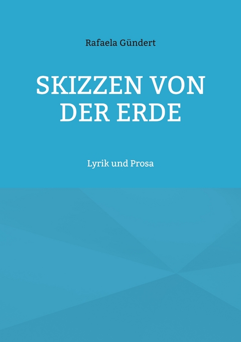 Skizzen von der Erde - Rafaela G&uuml;ndert