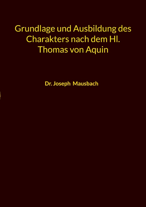 Grundlage und Ausbildung des Charakters nach dem Hl. Thomas von Aquin - Joseph Mausbach