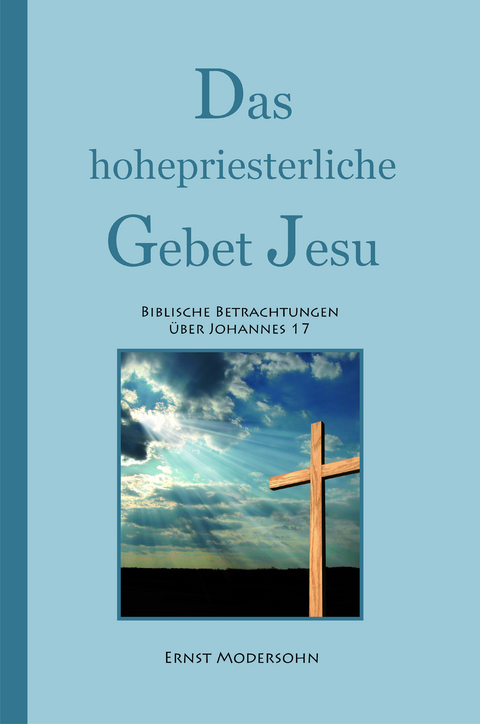 Das hohepriesterliche Gebet Jesu - Ernst Modersohn