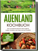 Auenland Kochbuch: Die leckersten Rezepte der Hobbits, Elben, Zwerge und Orks aus Mittelerde - inkl. st&auml;rkendem Gebr&auml;u & elbischen Festessen - Naira Lilienthal