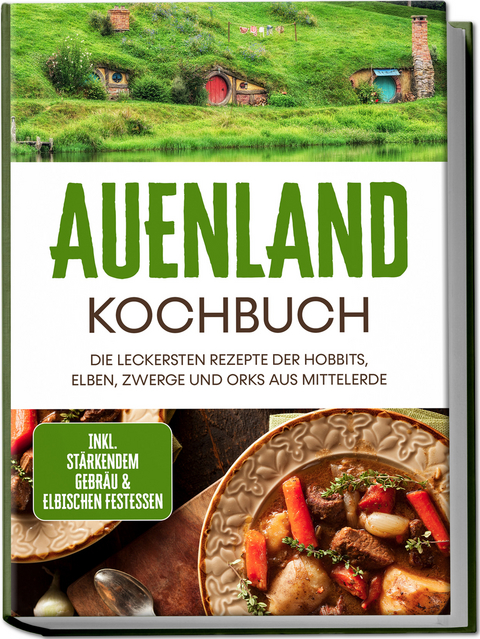 Auenland Kochbuch: Die leckersten Rezepte der Hobbits, Elben, Zwerge und Orks aus Mittelerde - inkl. st&auml;rkendem Gebr&auml;u & elbischen Festessen - Naira Lilienthal