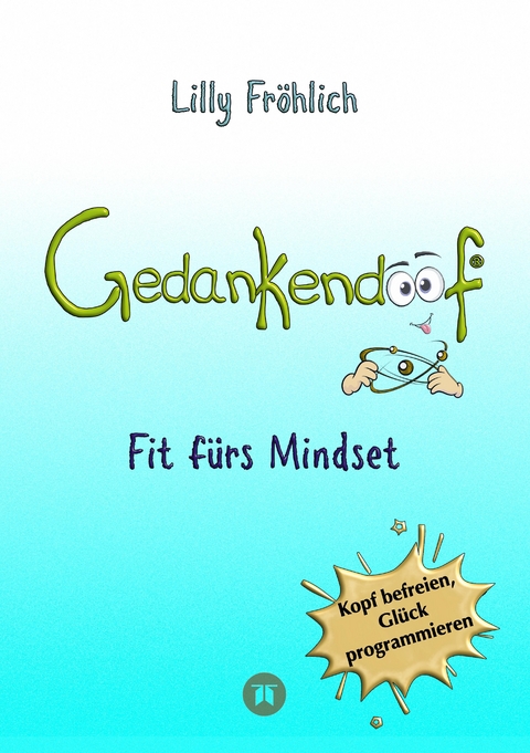 Gedankendoof - Der Ratgeber f&uuml;r mentale St&auml;rke: Gedanken verstehen, negative Muster l&ouml;sen, Glaubenss&auml;tze &auml;ndern & endlich befreit und gl&uuml;cklich leben - Lilly Fr&ouml;hlich