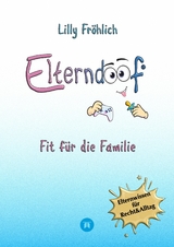 Elterndoof - Der ehrliche Erziehungsratgeber: Familienleben meistern, Kinder st&auml;rken, ADHS & Mobbing verstehen, Werte leben, mit Humor & Herz erziehen - Lilly Fr&ouml;hlich