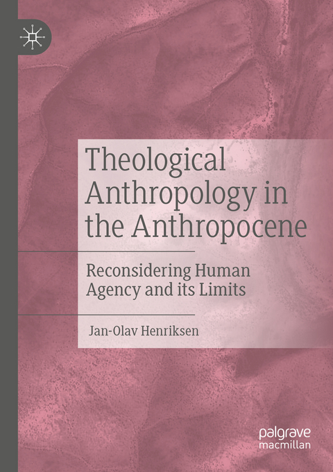 Theological Anthropology in the Anthropocene - Jan-Olav Henriksen