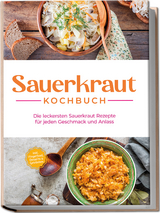 Sauerkraut Kochbuch: Die leckersten Sauerkraut Rezepte f&uuml;r jeden Geschmack und Anlass - inkl. Fingerfood, Desserts & Getr&auml;nken - Cornelia Lameyer