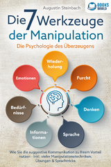 Die 7 Werkzeuge der Manipulation - Die Psychologie des &Uuml;berzeugens: Wie Sie die suggestive Kommunikation zu Ihrem Vorteil nutzen - Inkl. vieler Manipulationstechniken, &Uuml;bungen und Sprachtricks - Augustin Steinbach