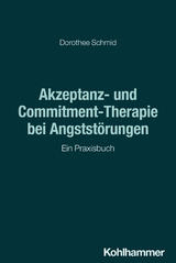 Akzeptanz- und Commitment-Therapie bei Angstst&ouml;rungen - Dorothee Schmid