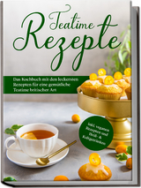 Teatime Rezepte: Das Kochbuch mit den leckersten Rezepten f&uuml;r eine gem&uuml;tliche Teatime britischer Art - inkl. veganen Rezepten und Hei&szlig;- & Kaltgetr&auml;nken - Maria Zielke