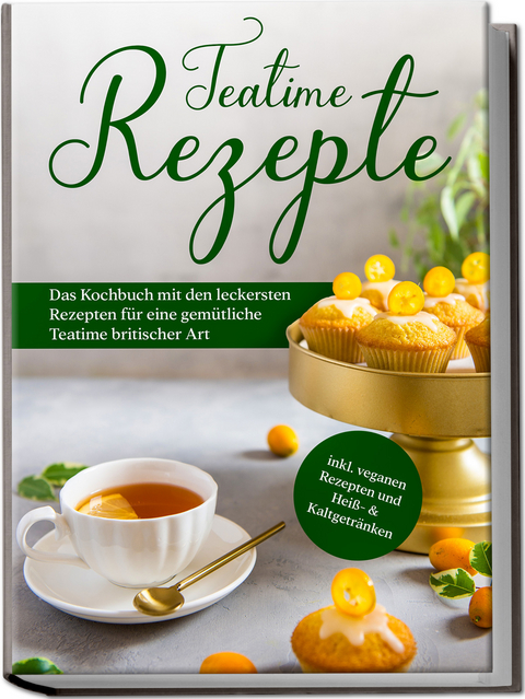 Teatime Rezepte: Das Kochbuch mit den leckersten Rezepten f&uuml;r eine gem&uuml;tliche Teatime britischer Art - inkl. veganen Rezepten und Hei&szlig;- & Kaltgetr&auml;nken - Maria Zielke