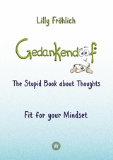 Gedankendoof - The Stupid Book about Thoughts - The power of thoughts: How to break negative patterns of thinking and feeling, build your self-esteem and create a happy life - Lilly Fröhlich