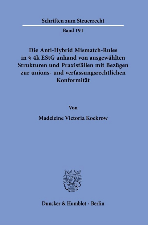Die Anti-Hybrid Mismatch-Rules in &sect; 4k EStG anhand von ausgew&auml;hlten Strukturen und Praxisf&auml;llen mit Bez&uuml;gen zur unions- und verfassungsrechtlichen Konformit&auml;t. - Madeleine Victoria Kockrow