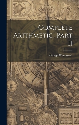 Complete Arithmetic, Part II - George Wentworth
