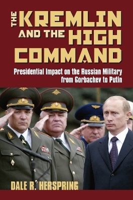 The Kremlin and the High Command - Dale R. Herspring