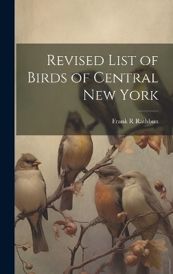 Revised List of Birds of Central New York - Frank R Rathbun