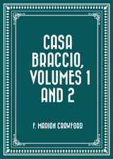 Casa Braccio, Volumes 1 and 2 -  F. Marion Crawford