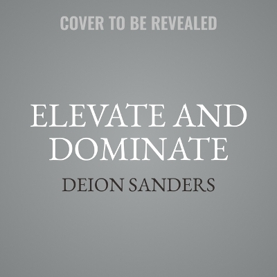 Elevate and Dominate - Deion Sanders