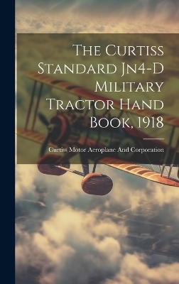 The Curtiss Standard Jn4-D Military Tractor Hand Book, 1918 - Curtiss Mo Aeroplane and Corporation