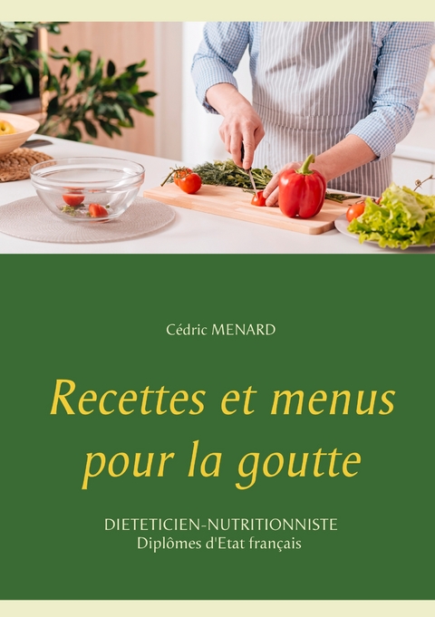 Recettes et menus pour la goutte - C&eacute;dric Menard