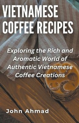 Vietnamese Coffee Recipes - John Ahmad