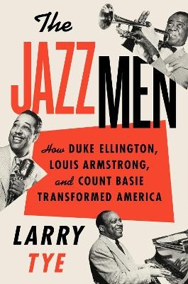 The Jazzmen: How Duke Ellington, Louis Armstrong, And Count Basie Transformed America - Larry Tye