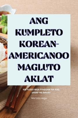 Ang Kumpleto Korean-Americanoo Magluto Aklat -  Mariano Vega
