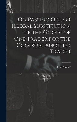 On Passing off, or Illegal Substitution of the Goods of one Trader for the Goods of Another Trader