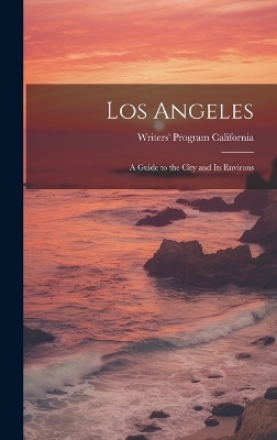 Los Angeles; a Guide to the City and its Environs - Writers' Program California