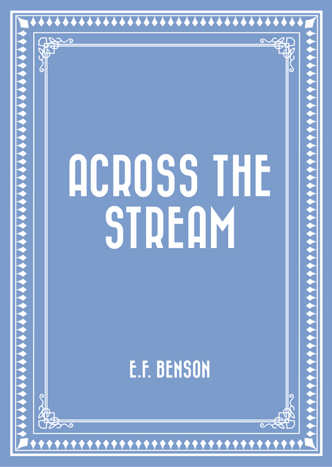 Across the Stream -  E.F. Benson