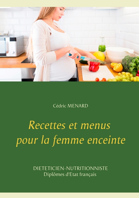Recettes et menus pour la femme enceinte - C&eacute;dric Menard