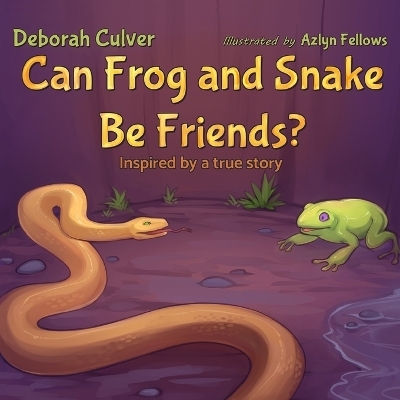 Can Frog and Snake Be Friends? Inspired by a true story - Deborah Culver
