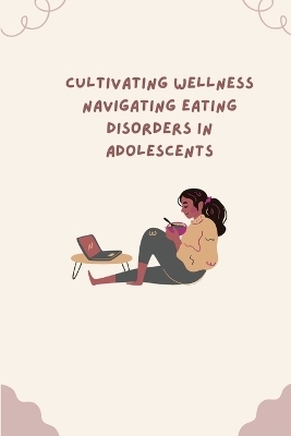  Cultivating Wellness Navigating Eating Disorders in Adolescents